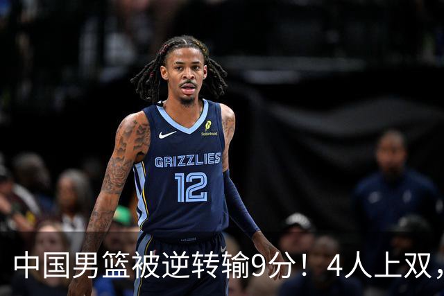 中国男篮被逆转输9分！4人上双，篮板体能是输球关键，下一场更难