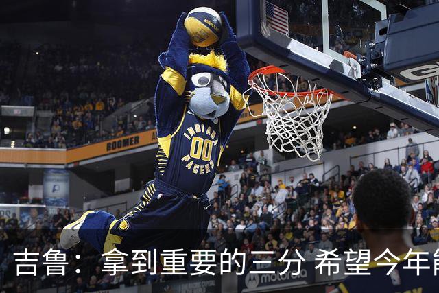 吉鲁：拿到重要的三分 希望今年能够赢得一些东西