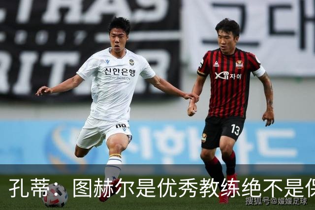 孔蒂：图赫尔是优秀教练绝不是保守派，可能换人让球员以为要防守