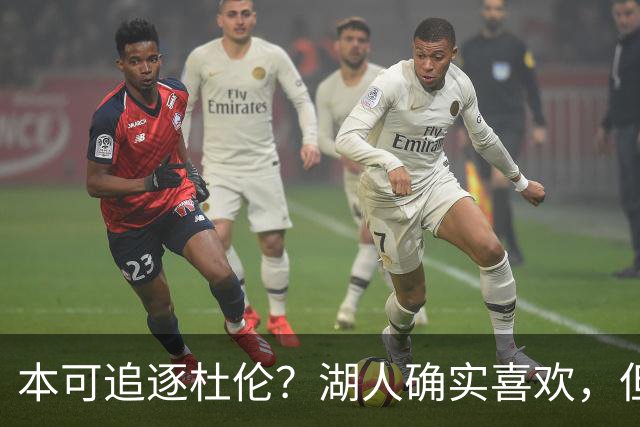 本可追逐杜伦？湖人确实喜欢，但最终转向了更好搞定的凯斯勒
