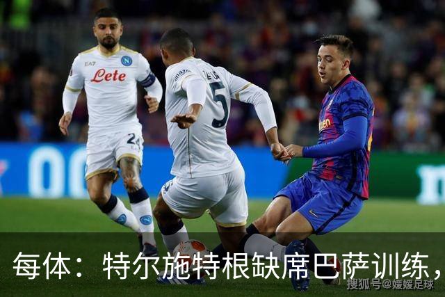 每体：特尔施特根缺席巴萨训练，租借阿贾克斯即将敲定