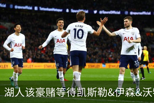 湖人该豪赌等待凯斯勒&伊森&沃特森还是直接抢米罗&沙梅特？