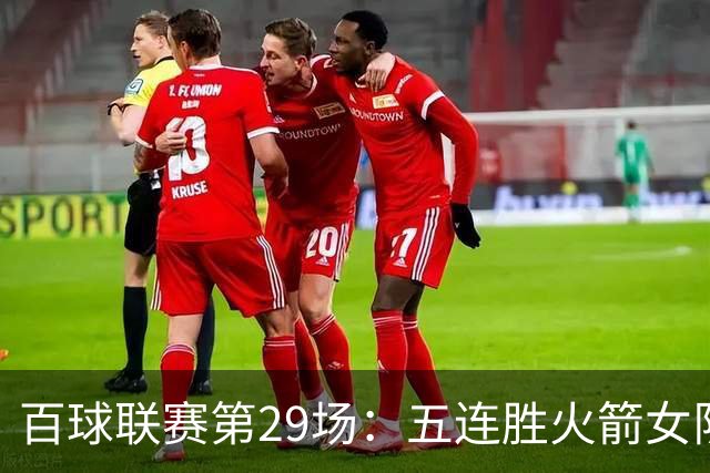 百球联赛第29场：五连胜火箭女队迎战强敌，榜首保卫战悬念迭起