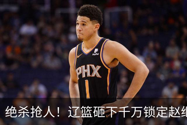 绝杀抢人！辽篮砸下千万锁定赵继伟接班人，小新星到底值不值