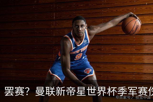 罢赛？曼联新帝星世界杯季军赛伤缺零出场，仍需度假三周缺席集训