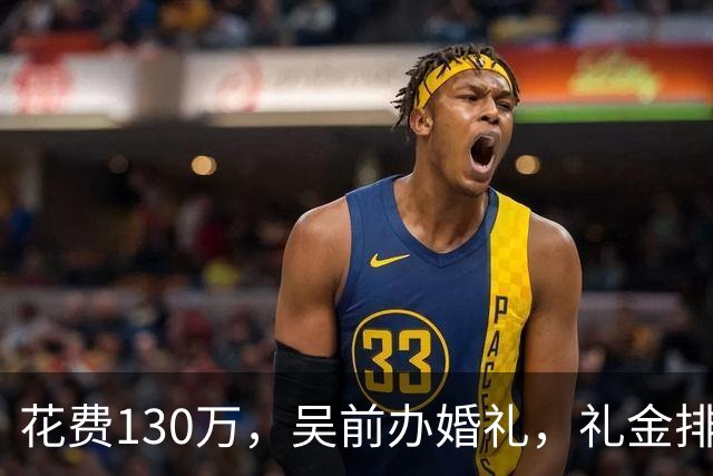 花费130万，吴前办婚礼，礼金排名曝光，郭艾伦200元，杜锋第3，第1不意外