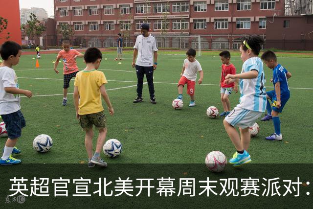 英超官宣北美开幕周末观赛派对：20队覆盖16座美国城市加多伦多