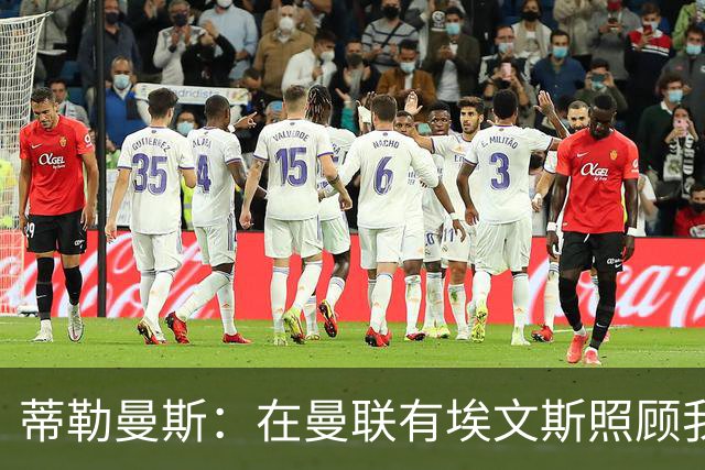 蒂勒曼斯：在曼联有埃文斯照顾我；世界杯赛程过密拖垮了身体