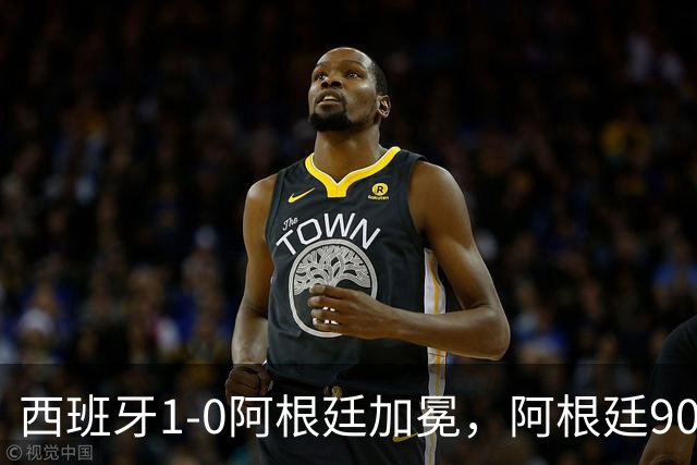 西班牙1-0阿根廷加冕，阿根廷90分钟0射门令人尴尬