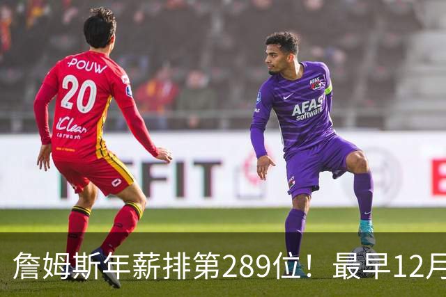 詹姆斯年薪排第289位！最早12月16日再换队：可额外获得58万美元