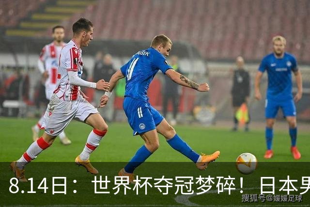 8.14日：世界杯夺冠梦碎！日本男足主帅森保一官宣下课，54岁名宿走马上任