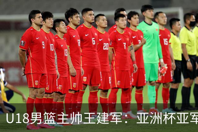 U18男篮主帅王建军：亚洲杯亚军只是一个开始